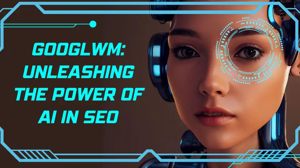 Googlwm: Unleashing the Power of AI in SEO